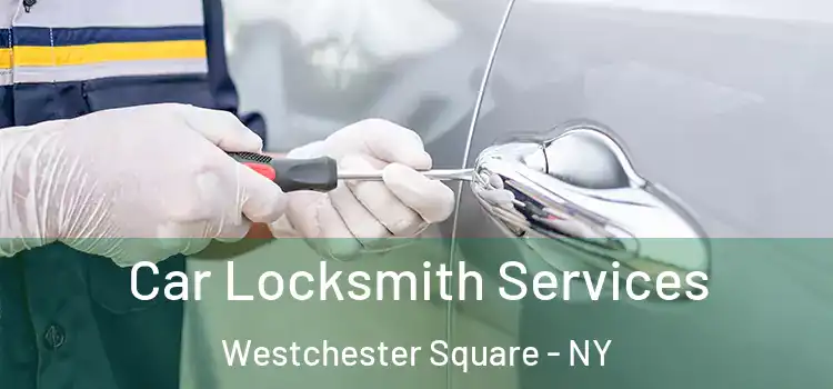 Car Locksmith Services Westchester Square - NY