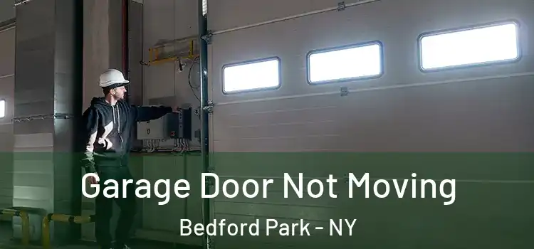  Garage Door Not Moving Bedford Park - NY